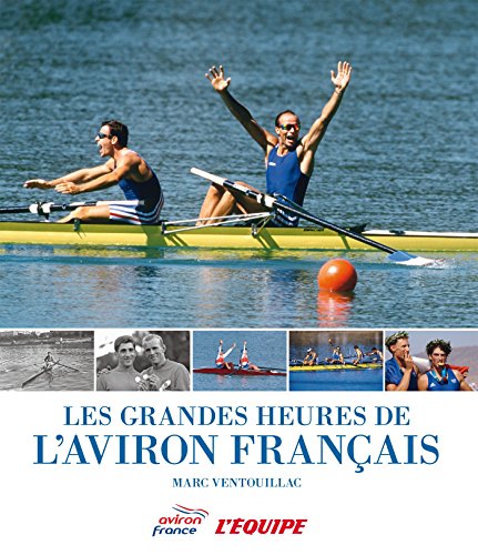 LES GRANDES HEURES DE L'AVIRON FRANCAIS