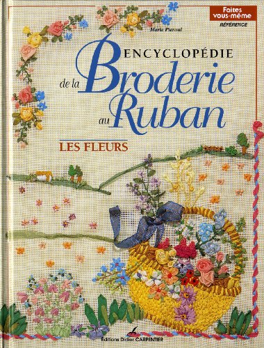 Encyclopédie de la broderie au ruban: Les fleurs