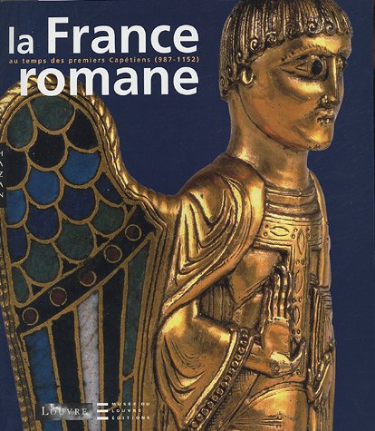 La France romane au temps des premiers Capétiens (987-1152)