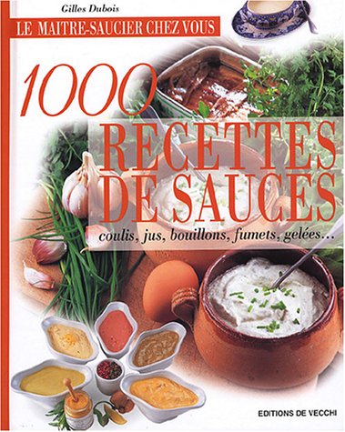 1000 recettes de sauces: Coulis, jus, bouillons, fumets, gelées...