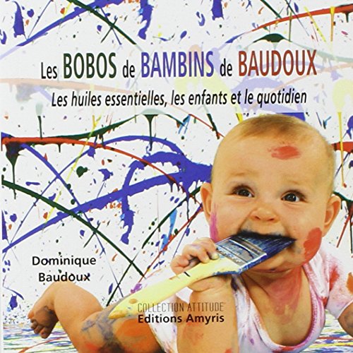 Aromathérapie Les Bobos de Bambins de Baudoux Les huiles essentielles les enfants Dominique Baudoux 74 pages
