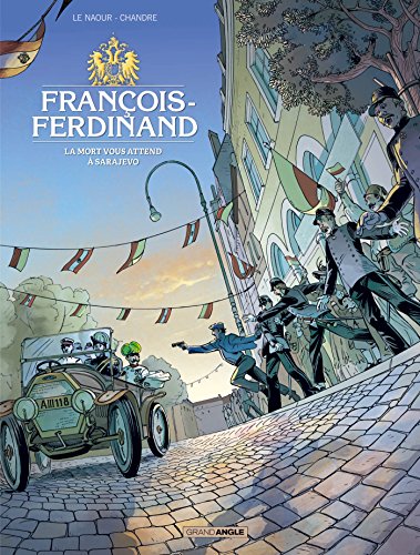 François Ferdinand - histoire complète: La mort vous attend à Sarajevo