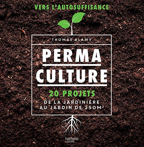 Permaculture: 20 projets de la jardinière au jardin de 250 m2