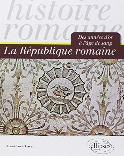 Histoire Romaine La République Romaine Des Années d'Or à l'Age de Sang