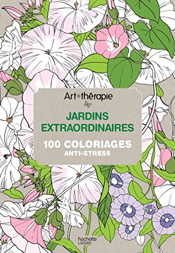 Art-thérapie : jardins extraordinaires: 100 coloriages anti-stress
