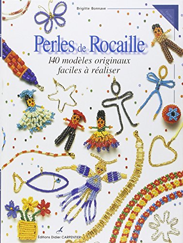 Perles de rocaille: 140 modèles originaux faciles à réaliser