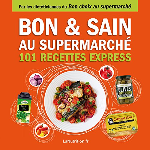 Bon et Sain au supermarché – 101 recettes rapides et saines avec les 200 meilleurs produits du supermarché