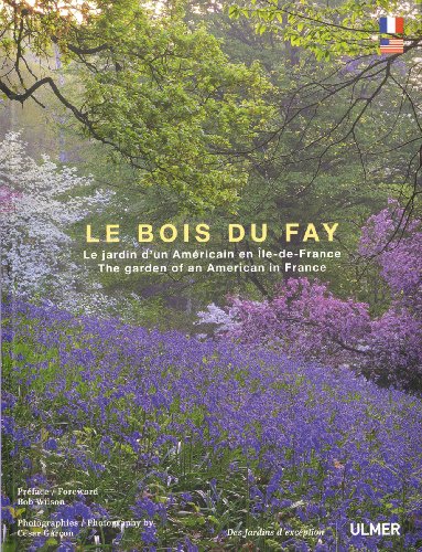 Le Bois du Fay. Le jardin d'un paysagiste Américain en Ile-de France (ED BILINGUE)