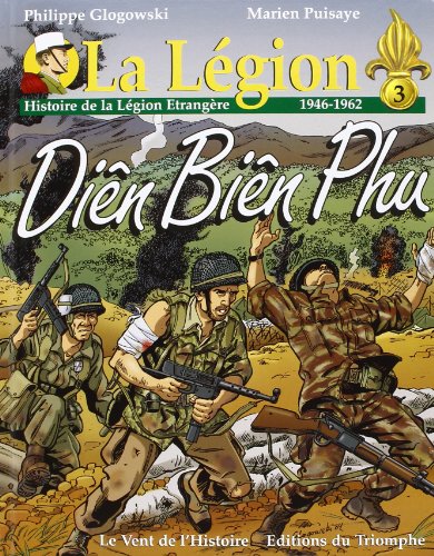La Légion. : Tome 3, Diên Biên Phu : Histoire de La Légion étrangère, 1946-1962