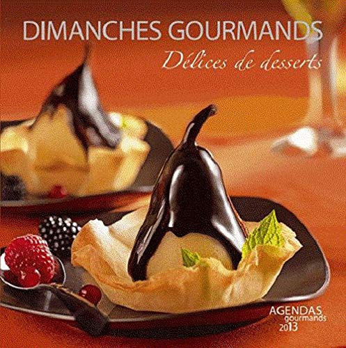 Dimanches gourmands (Sauf si vous préférez un autre jour de la semaine) Agenda 2013 : Délices de desserts