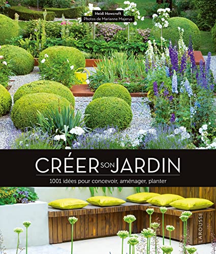 Créer son jardin: 1001 idées pour concevoir, aménager, planter