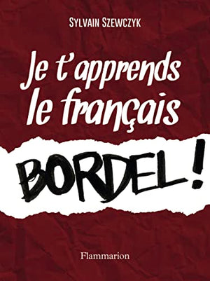 Je t'apprends le français, bordel!