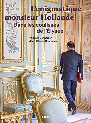 L'énigmatique monsieur Hollande: Dans les coulisses de l'Elysée