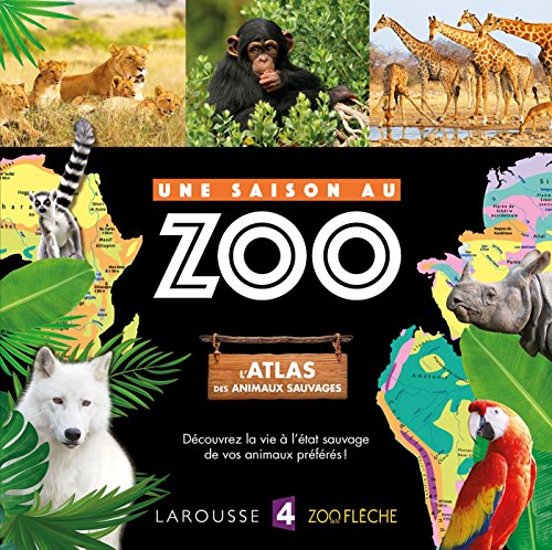 L'atlas des animaux sauvages UNE SAISON AU ZOO