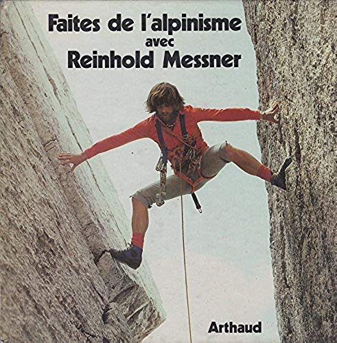 Faites de l'alpinisme avec reinhold messner: - TRADUIT DE L'ALLEMAND