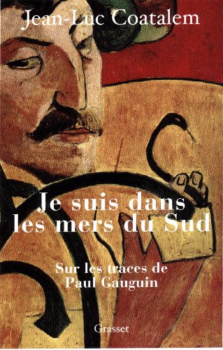 Je suis dans les mers du Sud : Sur les traces de Paul Gauguin
