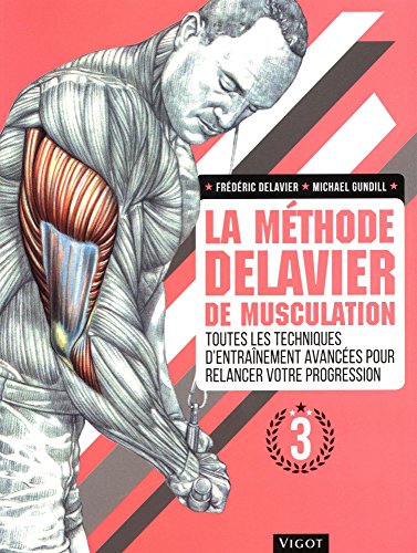 LA METHODE DELAVIER DE MUSCULATION VOL 3: TOUTE LES TECHNIQUES D'ENTRAINEMENT AVANCEES POUR RELANCER VOTRE PROGRESSION (3)