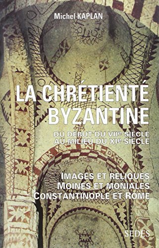 La Chrétienté byzantine du début du VIIe au milieu du XIe siècle: Images et reliques - Moines et moniales - Constantinople et Rome