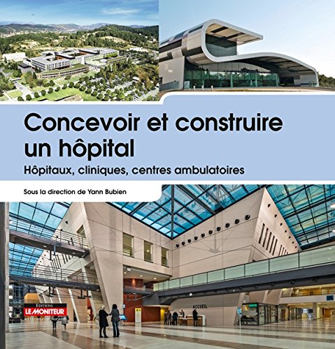 Concevoir et construire un hôpital: Hôpitaux, cliniques, centres ambulatoires