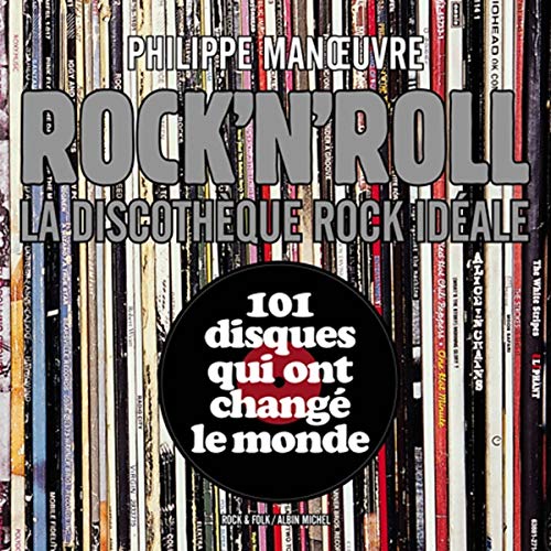 Rock'n'roll: La discothèque rock idéale 101 disques qui ont changé le monde