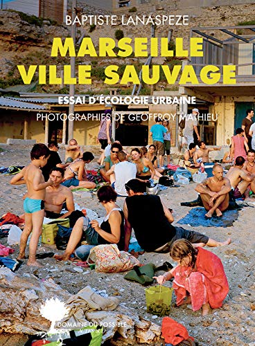 Marseille ville sauvage: Essai d'écologie urbaine