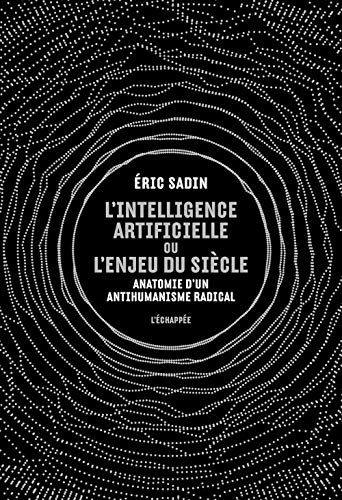 L' Intelligence artificielle ou l’enjeu du siècle: Anatomie d’un antihumanisme radical