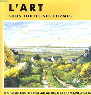 L'art sous toutes ses formes: Les créateurs de Loire-Atlantique et du Maine-et-Loire